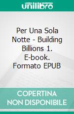 Per Una Sola Notte - Building Billions 1. E-book. Formato Mobipocket ebook