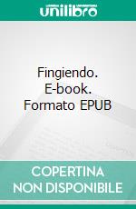 Fingiendo. E-book. Formato Mobipocket ebook