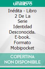 Inédita - Libro 2 De La Serie Identidad Desconocida. E-book. Formato Mobipocket ebook