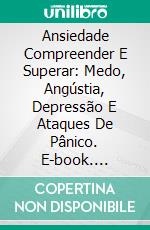 Ansiedade Compreender E Superar: Medo, Angústia, Depressão E Ataques De Pânico. E-book. Formato EPUB ebook di Stephen Berkley