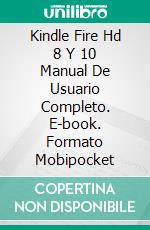 Kindle Fire Hd 8 Y 10 Manual De Usuario Completo. E-book. Formato Mobipocket ebook