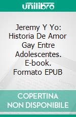 Jeremy Y Yo: Historia De Amor Gay Entre Adolescentes. E-book. Formato EPUB ebook di Maxwell Carlsen