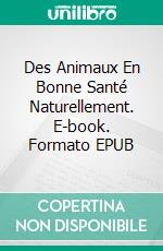 Des Animaux En Bonne Santé Naturellement. E-book. Formato EPUB ebook di Julie Massoni