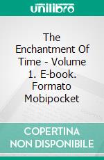 The Enchantment Of Time - Volume 1. E-book. Formato Mobipocket