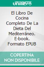 El Libro De Cocina Completo De La Dieta Del Mediterráneo. E-book. Formato EPUB ebook