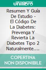 Resumen Y Guía De Estudio - El Código De La Diabetes: Prevenga Y Revierta La Diabetes Tipo 2 Naturalmente. E-book. Formato Mobipocket ebook di Lee Tang