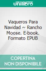 Vaqueros Para Navidad ~ Rancho Moose. E-book. Formato Mobipocket ebook di Jan Springer