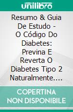 Resumo & Guia De Estudo - O Código Do Diabetes: Previna E Reverta O Diabetes Tipo 2 Naturalmente. E-book. Formato Mobipocket ebook di Lee Tang