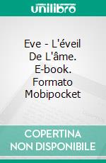 Eve - L'éveil De L'âme. E-book. Formato Mobipocket ebook di Antonio Almas