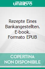 Rezepte Eines Bankangestellten. E-book. Formato EPUB ebook