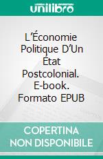 L’Économie Politique D’Un État Postcolonial. E-book. Formato EPUB ebook