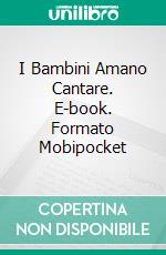 I Bambini Amano Cantare. E-book. Formato EPUB ebook