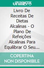 Livro De Receitas De Dietas Alcalinas - O Plano De Refeições Alcalinas Para Equilibrar O Seu Ph. E-book. Formato EPUB ebook di Adidas Wilson