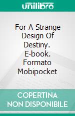 For A Strange Design Of Destiny. E-book. Formato EPUB