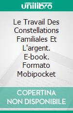 Le Travail Des Constellations Familiales Et L'argent. E-book. Formato EPUB ebook