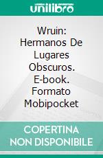 Wruin: Hermanos De Lugares Obscuros. E-book. Formato EPUB ebook