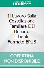 Il Lavoro Sulla Costellazione Familiare E Il Denaro. E-book. Formato EPUB ebook