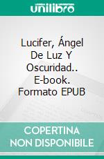 Lucifer, Ángel De Luz Y Oscuridad.. E-book. Formato Mobipocket