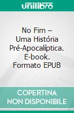 No Fim – Uma História Pré-Apocalíptica. E-book. Formato EPUB ebook