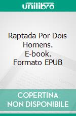 Raptada Por Dois Homens. E-book. Formato EPUB ebook