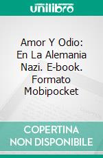 Amor Y Odio: En La Alemania Nazi. E-book. Formato EPUB ebook