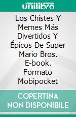 Los Chistes Y Memes Más Divertidos Y Épicos De Super Mario Bros. E-book. Formato Mobipocket ebook