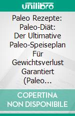 Paleo Rezepte: Paleo-Diät: Der Ultimative Paleo-Speiseplan Für Gewichtsverlust Garantiert (Paleo Kochbuch). E-book. Formato Mobipocket ebook