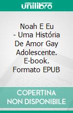 Noah E Eu - Uma História De Amor Gay Adolescente. E-book. Formato Mobipocket ebook di Maxwell Carlsen