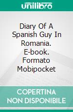 Diary Of A Spanish Guy In Romania. E-book. Formato EPUB ebook di Juan Sepulveda Sanchis