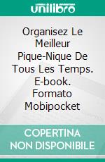 Organisez Le Meilleur Pique-Nique De Tous Les Temps. E-book. Formato EPUB ebook