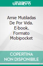 Amie Mutiladas De Por Vida. E-book. Formato EPUB ebook di Lucinda E Clarke