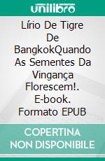 Lírio De Tigre De BangkokQuando As Sementes Da Vingança Florescem!. E-book. Formato EPUB ebook di Owen Jones