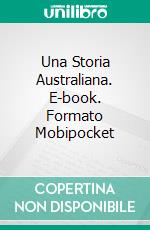 Una Storia Australiana. E-book. Formato EPUB ebook di Gordon Smith