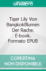 Tiger Lily Von BangkokBlumen Der Rache. E-book. Formato EPUB ebook di Owen Jones