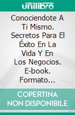 Conociendote A Ti Mismo. Secretos Para El Éxito En La Vida Y En Los Negocios. E-book. Formato Mobipocket ebook di Adidas Wilson