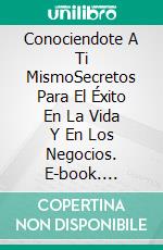 Conociendote A Ti MismoSecretos Para El Éxito En La Vida Y En Los Negocios. E-book. Formato Mobipocket ebook di Adidas Wilson