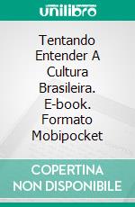 Tentando Entender A Cultura Brasileira. E-book. Formato Mobipocket ebook di Andrew Creelman