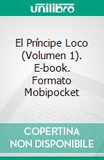 El Príncipe Loco (Volumen 1). E-book. Formato Mobipocket ebook