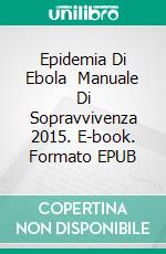 Epidemia Di Ebola   Manuale Di Sopravvivenza 2015. E-book. Formato EPUB ebook