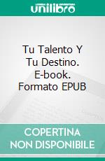 Tu Talento Y Tu Destino. E-book. Formato Mobipocket ebook