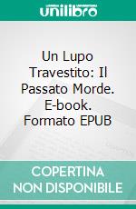 Un Lupo Travestito:  Il Passato Morde. E-book. Formato Mobipocket ebook