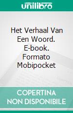 Het Verhaal Van Een Woord. E-book. Formato Mobipocket ebook