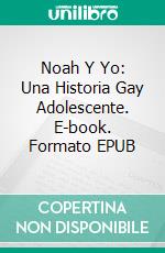 Noah Y Yo: Una Historia Gay Adolescente. E-book. Formato EPUB ebook di Maxwell Carlsen