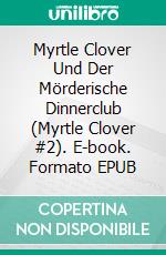 Myrtle Clover Und Der Mörderische Dinnerclub (Myrtle Clover #2). E-book. Formato EPUB ebook