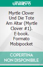 Myrtle Clover Und Die Tote Am Altar (Myrtle Clover #1). E-book. Formato EPUB ebook