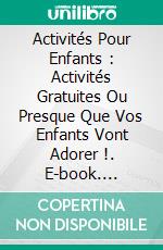 Activités Pour Enfants : Activités Gratuites Ou Presque  Que Vos Enfants Vont Adorer !. E-book. Formato EPUB ebook di James Christiansen