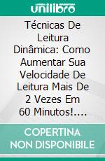 Técnicas De Leitura Dinâmica: Como Aumentar Sua Velocidade De Leitura Mais De 2 Vezes Em 60 Minutos!. E-book. Formato EPUB ebook di Arthur Wilbert