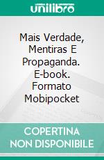 Mais Verdade, Mentiras E Propaganda. E-book. Formato EPUB