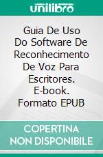 Guia De Uso Do Software De Reconhecimento De Voz Para Escritores. E-book. Formato Mobipocket ebook di Barbara Watkinson