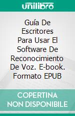 Guía De Escritores Para Usar El Software De Reconocimiento De Voz. E-book. Formato Mobipocket